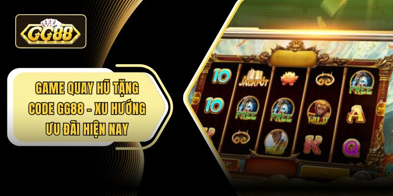 Game quay hũ tặng code