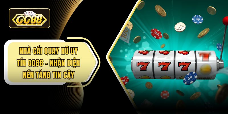 Nhà cái quay hũ uy tín